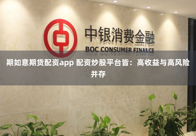 期如意期货配资app 配资炒股平台皆：高收益与高风险并存